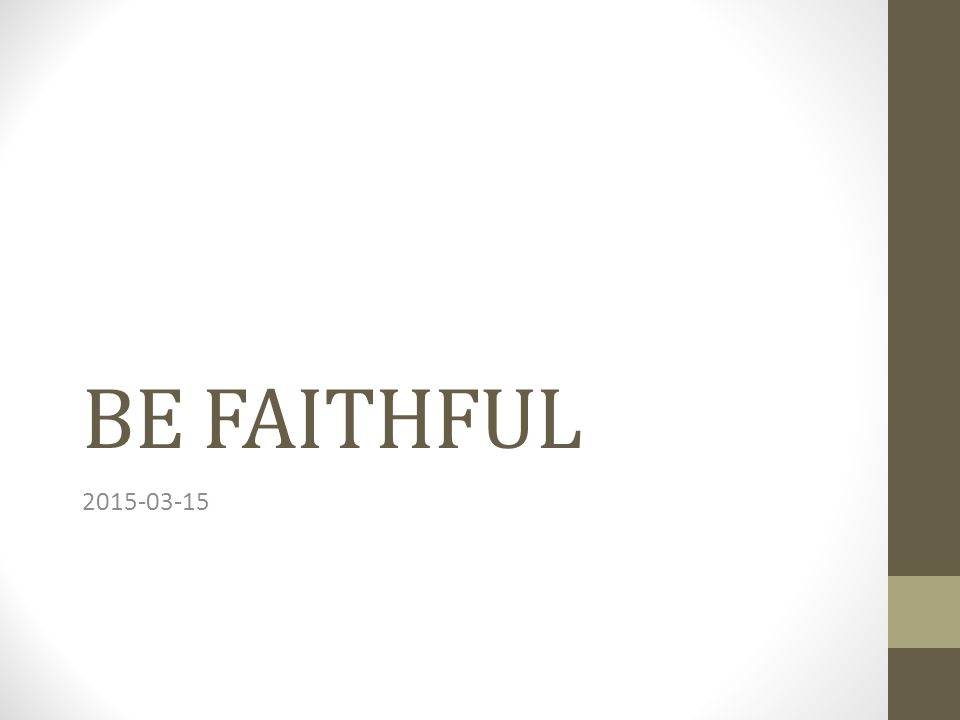 BE FAITHFUL
