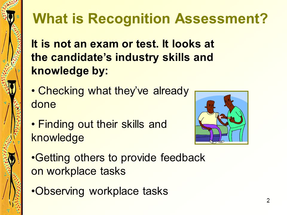 2 What is Recognition Assessment. It is not an exam or test.