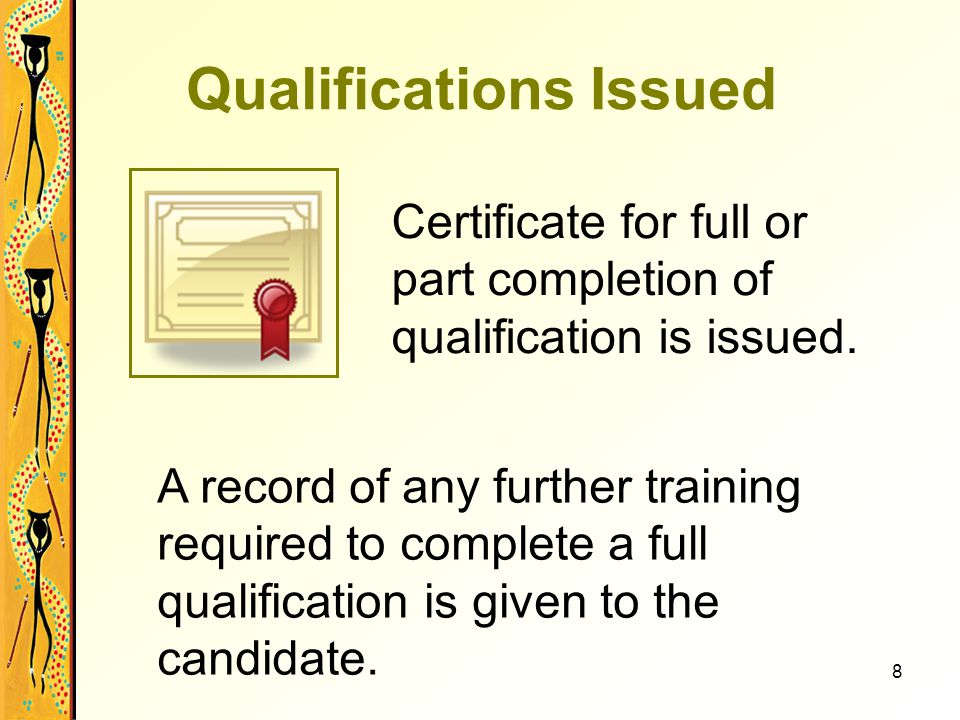 8 Qualifications Issued Certificate for full or part completion of qualification is issued.