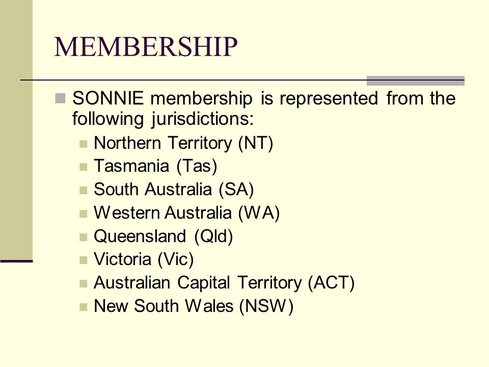 MEMBERSHIP SONNIE membership is represented from the following jurisdictions: Northern Territory (NT) Tasmania (Tas) South Australia (SA) Western Australia (WA) Queensland (Qld) Victoria (Vic) Australian Capital Territory (ACT) New South Wales (NSW)