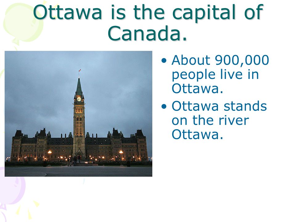 Ottawa is the capital of Canada. About 900,000 people live in Ottawa.