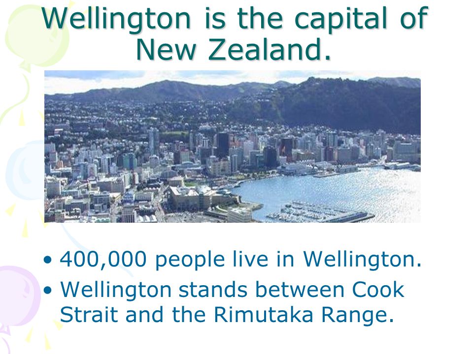 Wellington is the capital of New Zealand. 400,000 people live in Wellington.