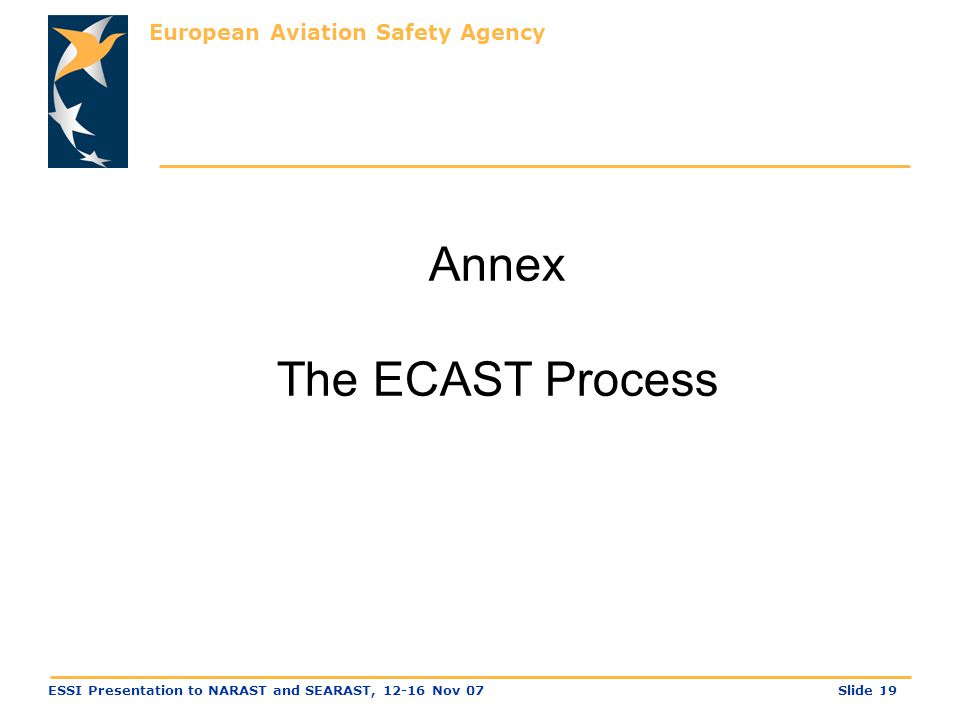 European Aviation Safety Agency Slide 19ESSI Presentation to NARAST and SEARAST, Nov / 25 Annex The ECAST Process