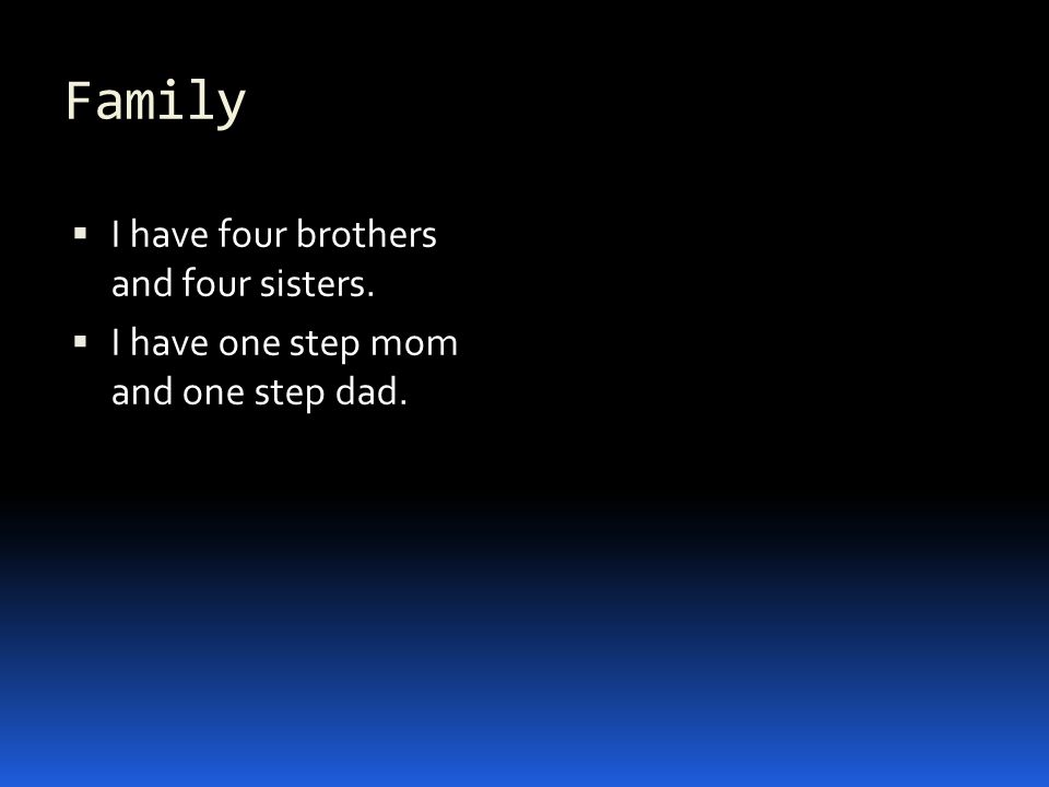 Family  I have four brothers and four sisters.  I have one step mom and one step dad.