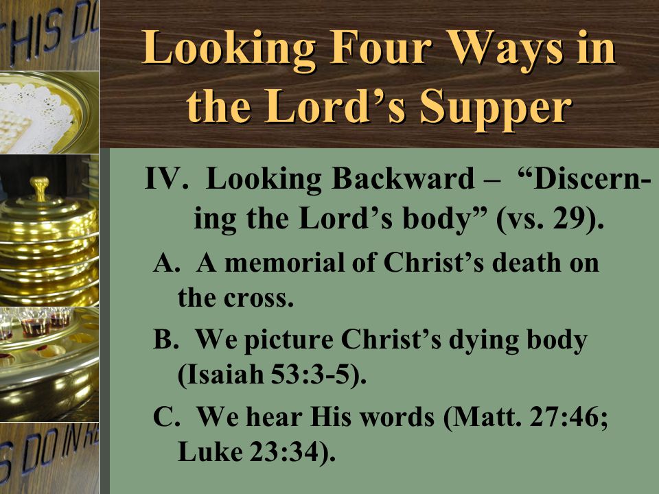 IV. Looking Backward – Discern- ing the Lord’s body (vs.