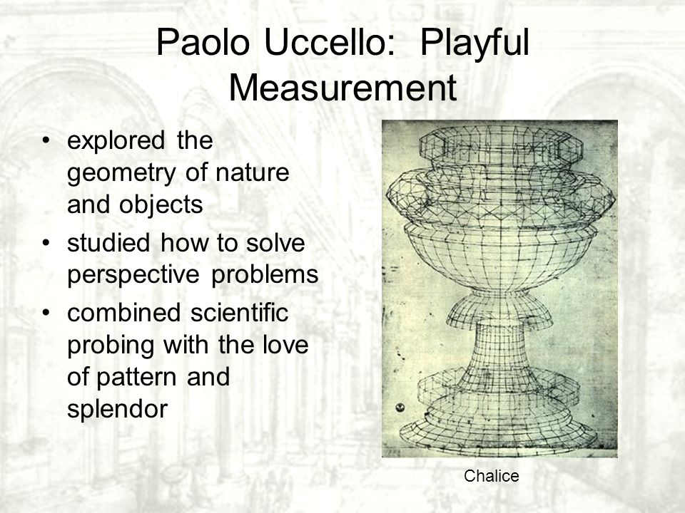Paolo Uccello: Playful Measurement explored the geometry of nature and objects studied how to solve perspective problems combined scientific probing with the love of pattern and splendor Chalice