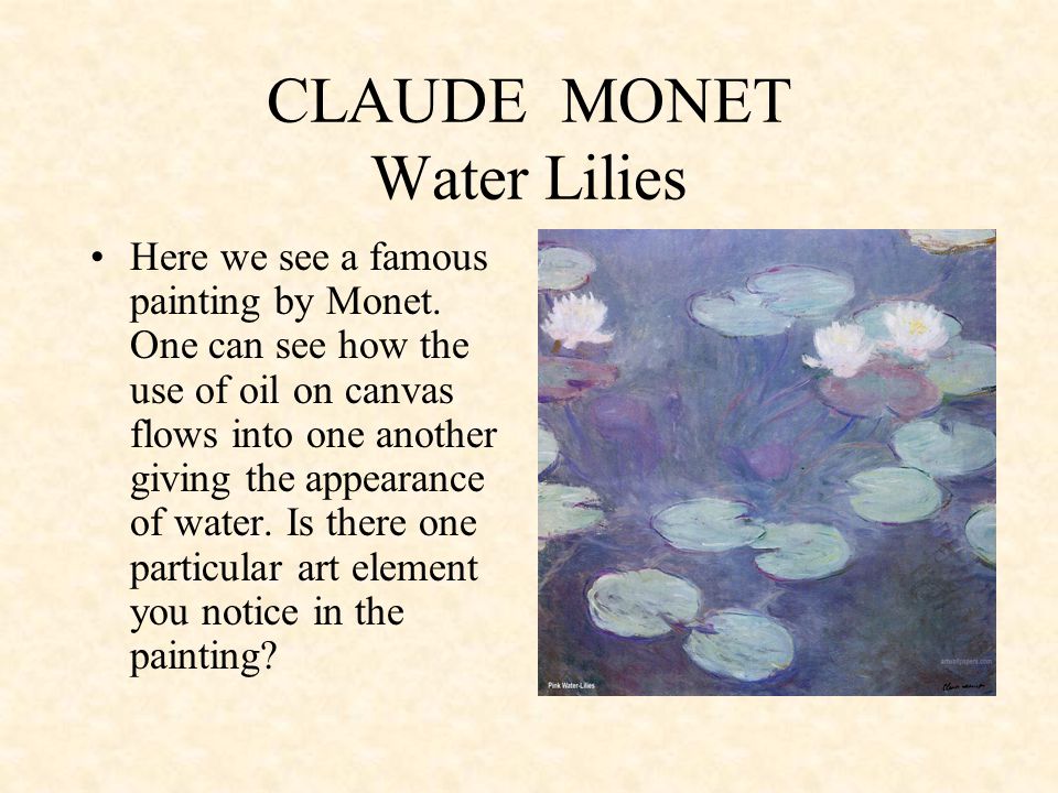 CLAUDE MONET Water Lilies Here we see a famous painting by Monet.