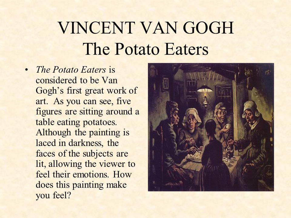 VINCENT VAN GOGH The Potato Eaters The Potato Eaters is considered to be Van Gogh’s first great work of art.