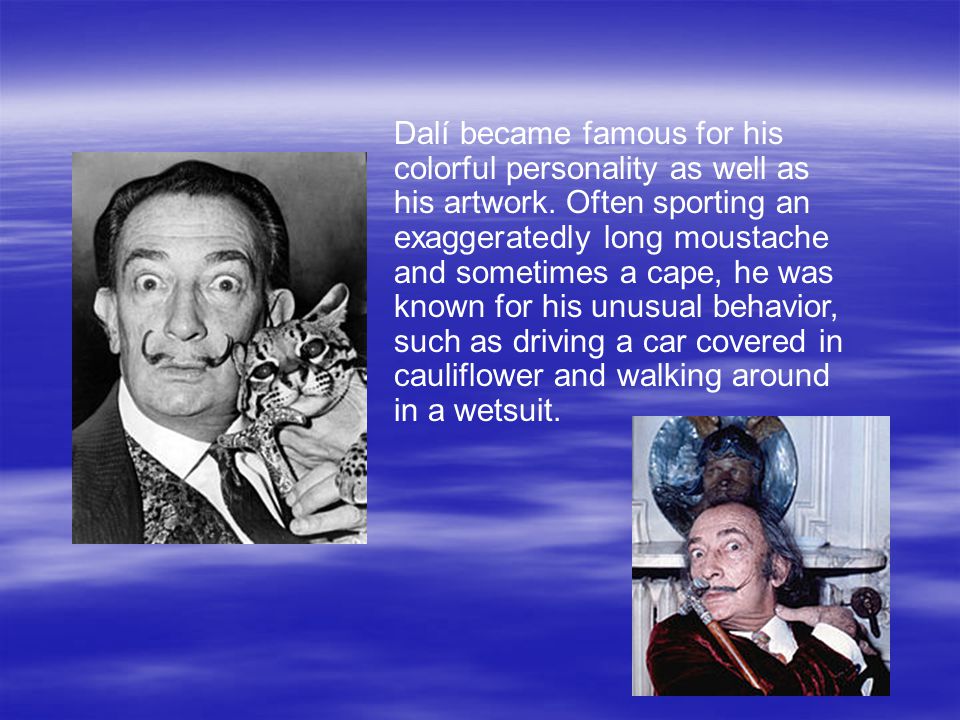 Dalí became famous for his colorful personality as well as his artwork.