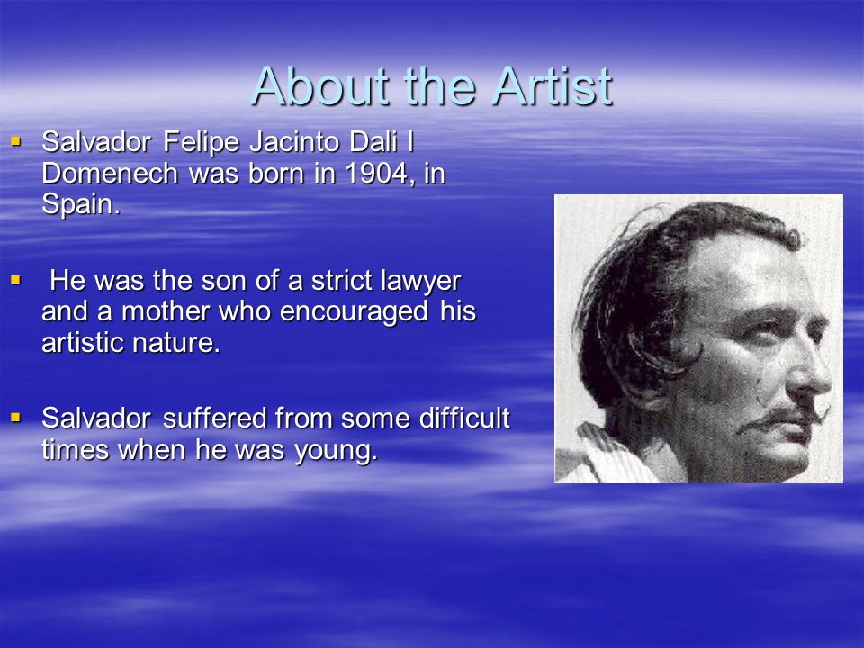 About the Artist  Salvador Felipe Jacinto Dali I Domenech was born in 1904, in Spain.