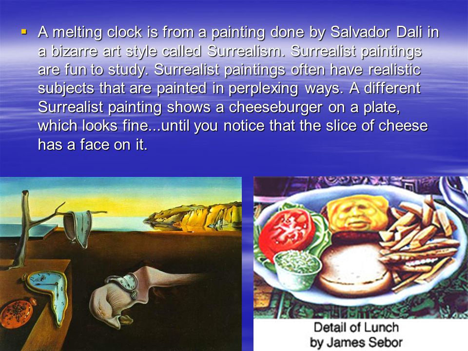  A melting clock is from a painting done by Salvador Dali in a bizarre art style called Surrealism.