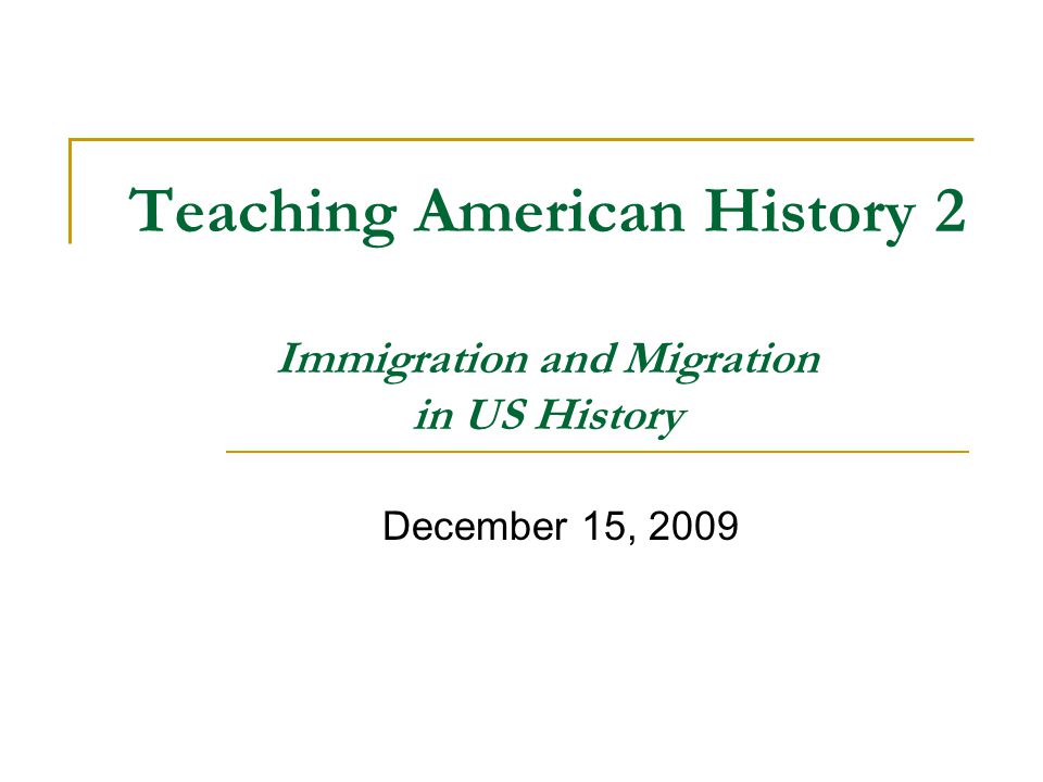 Teaching American History 2 Immigration and Migration in US History December 15, 2009