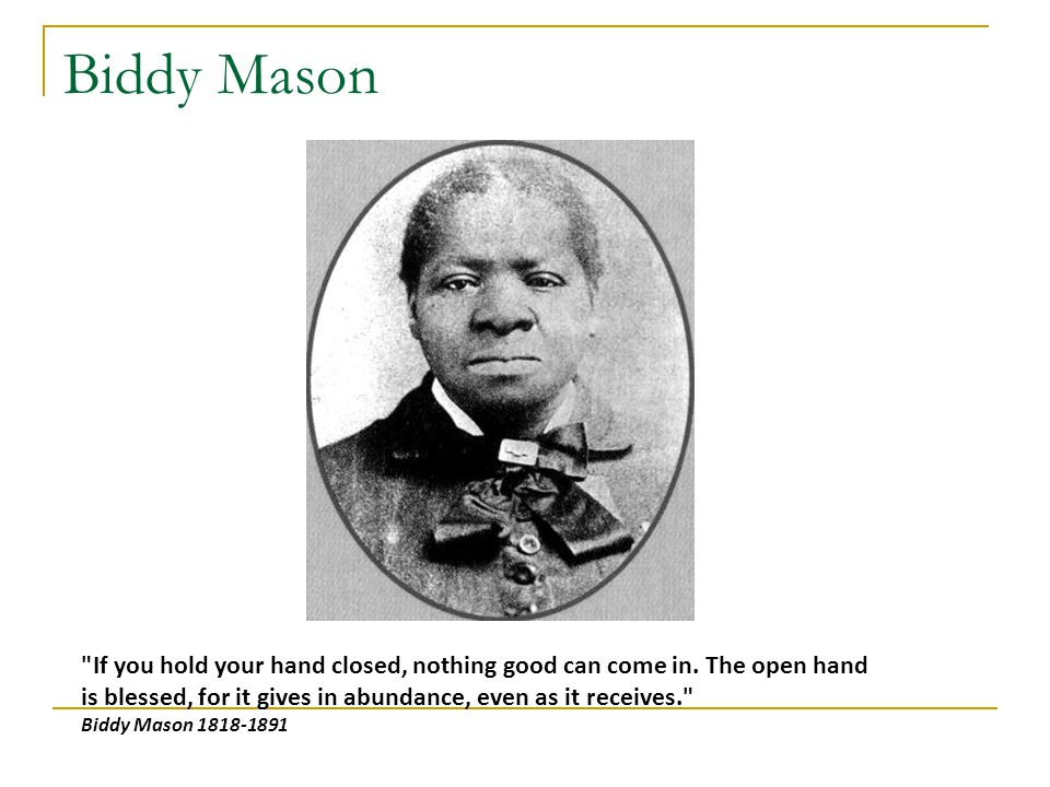 Biddy Mason If you hold your hand closed, nothing good can come in.