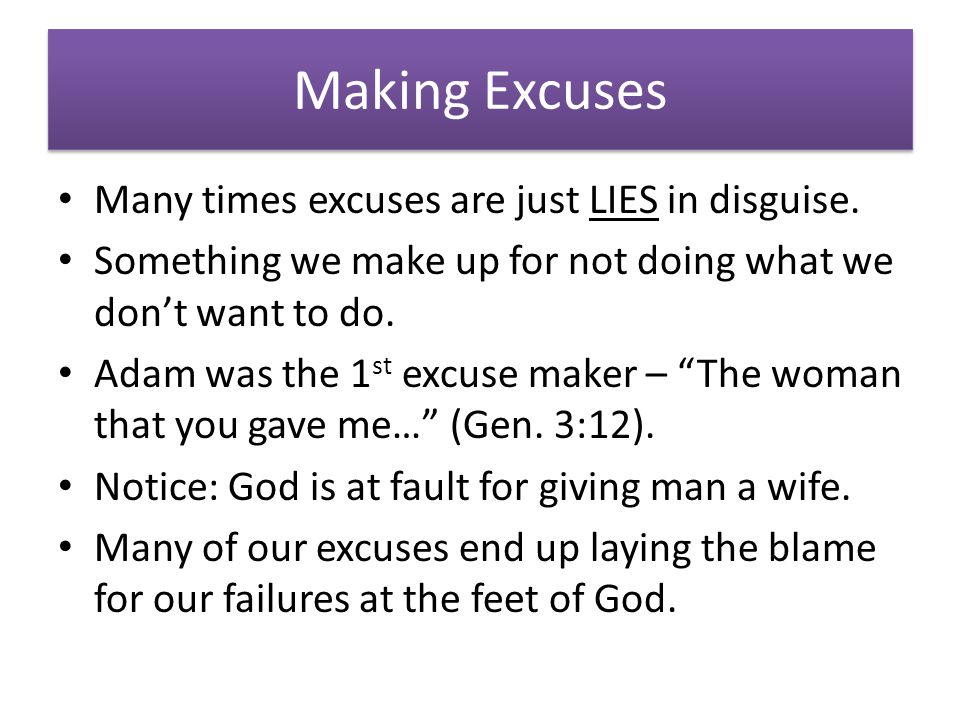 Making Excuses Many times excuses are just LIES in disguise.