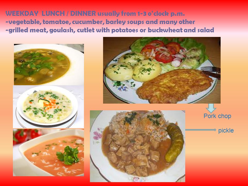 WEEKDAY LUNCH / DINNER usually from 1-3 o’clock p.m.