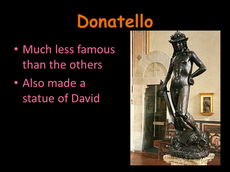 Donatello Much less famous than the others Also made a statue of David