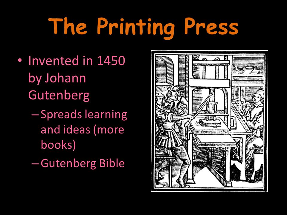 The Printing Press Invented in 1450 by Johann Gutenberg – Spreads learning and ideas (more books) – Gutenberg Bible