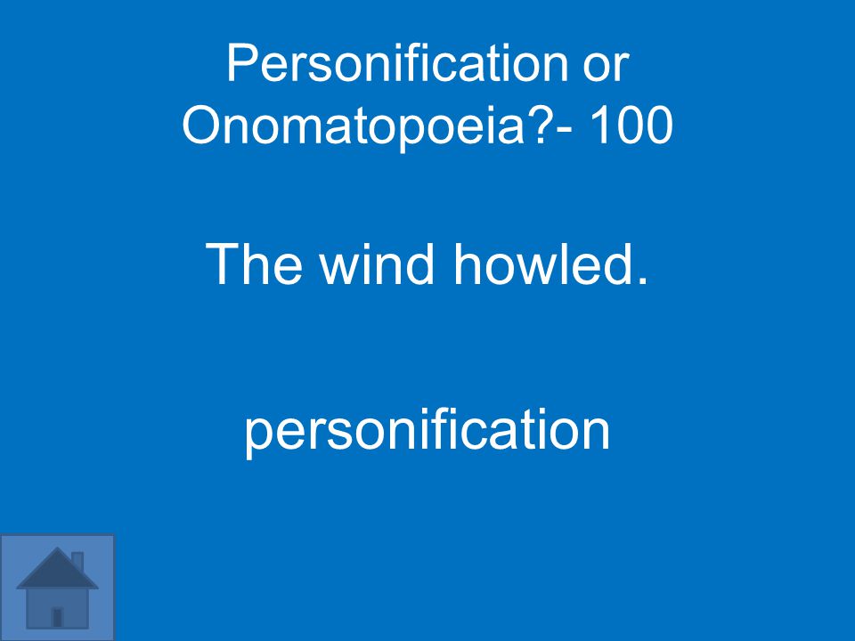 Personification or Onomatopoeia The wind howled. personification