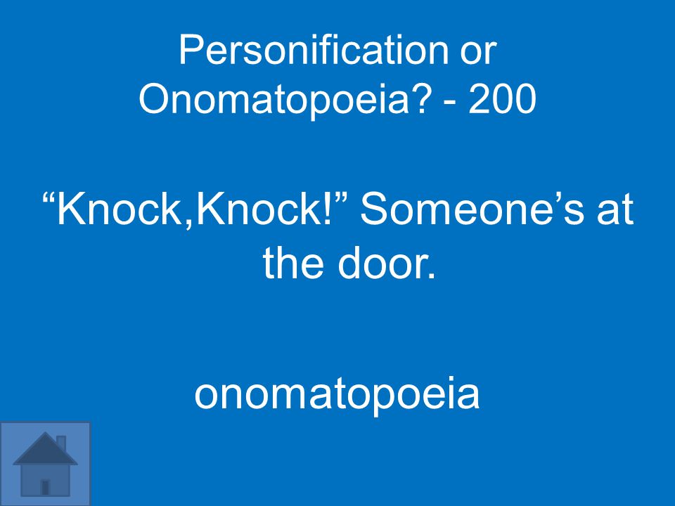 Personification or Onomatopoeia Knock,Knock! Someone’s at the door. onomatopoeia