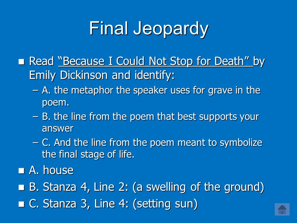 Final Jeopardy Read Because I Could Not Stop for Death by Emily Dickinson and identify: Read Because I Could Not Stop for Death by Emily Dickinson and identify: Because I Could Not Stop for Death Because I Could Not Stop for Death –A.