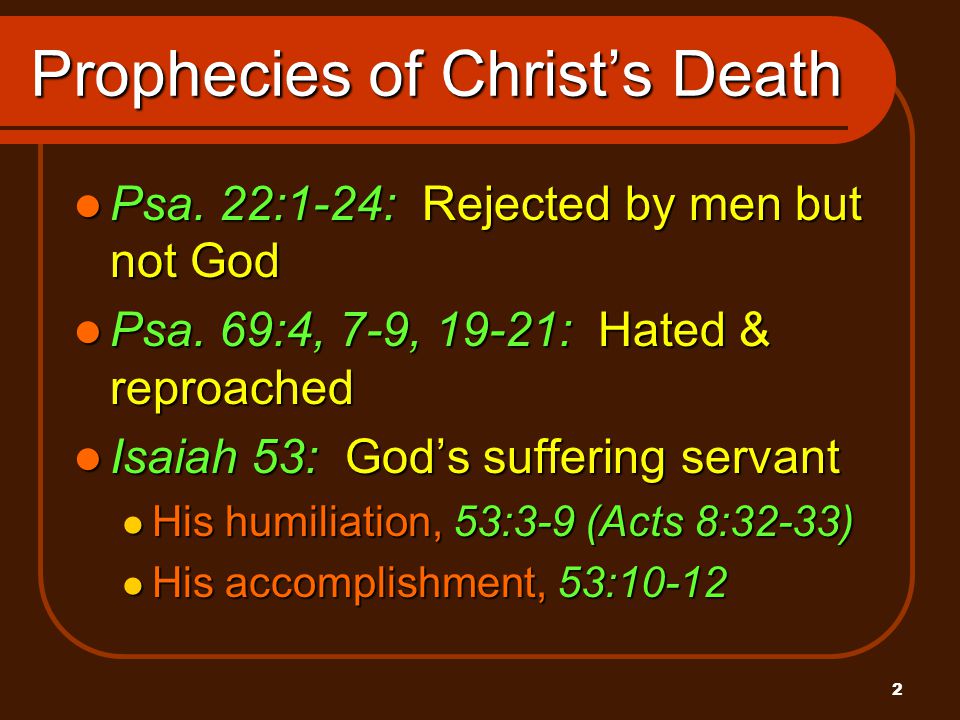 2 Prophecies of Christ’s Death Psa. 22:1-24: Rejected by men but not God Psa.
