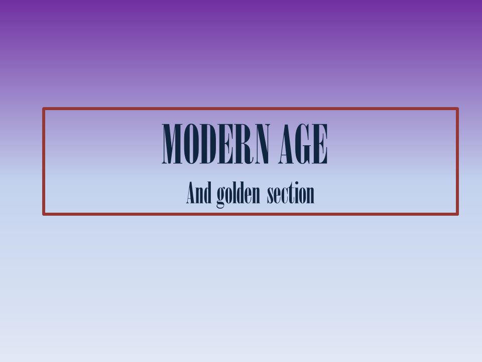 MODERN AGE And golden section