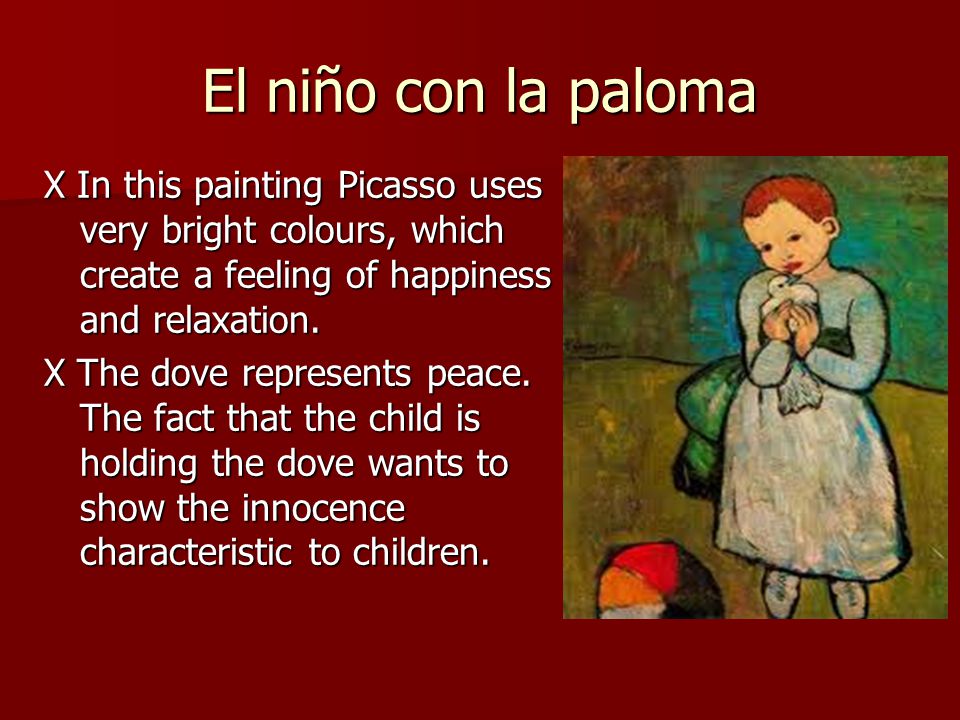 El niño con la paloma X In this painting Picasso uses very bright colours, which create a feeling of happiness and relaxation.