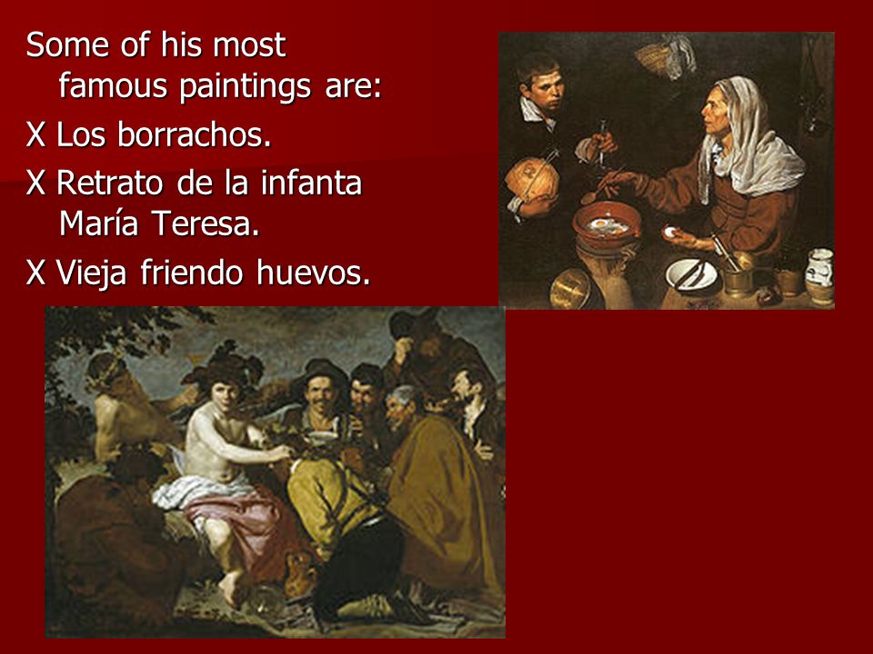 Some of his most famous paintings are: X Los borrachos.