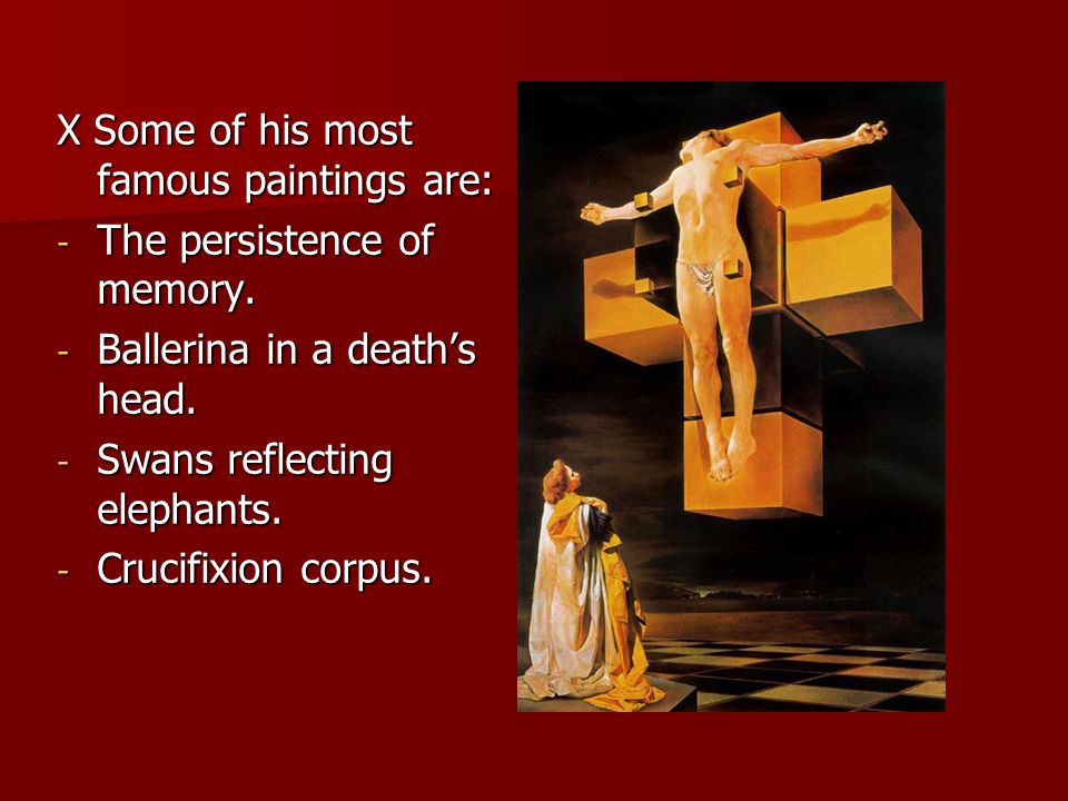 X Some of his most famous paintings are: - The persistence of memory.