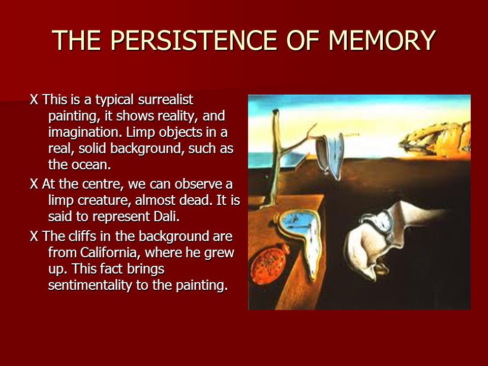 THE PERSISTENCE OF MEMORY X This is a typical surrealist painting, it shows reality, and imagination.