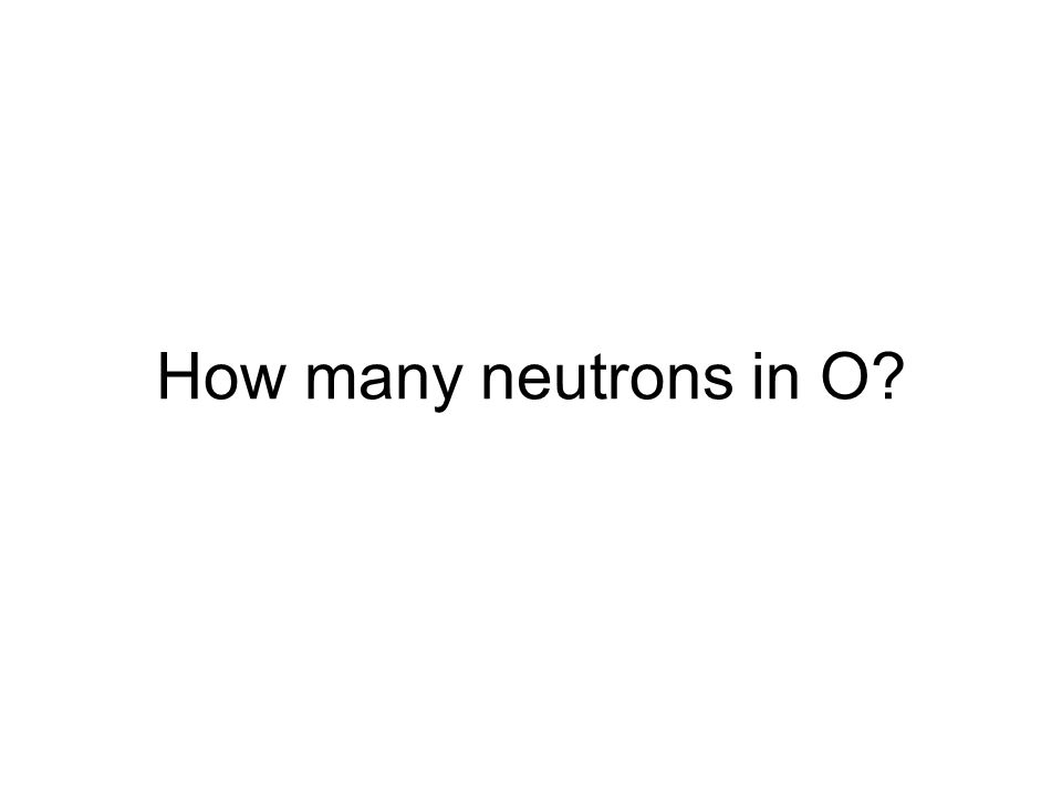 How many neutrons in O