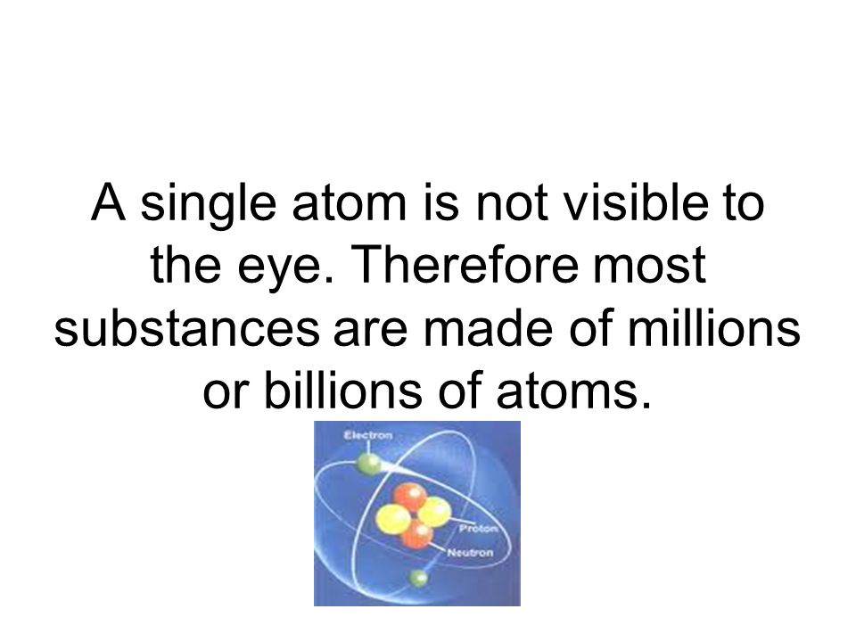 A single atom is not visible to the eye.