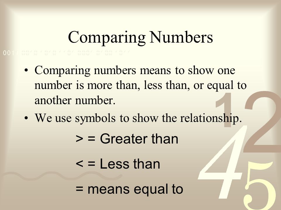 Comparing Numbers Comparing numbers means to show one number is more than, less than, or equal to another number.