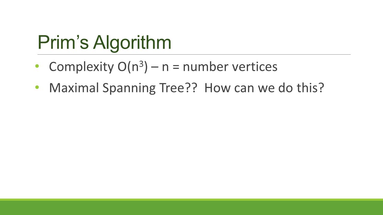 Prim’s Algorithm Complexity O(n 3 ) – n = number vertices Maximal Spanning Tree .
