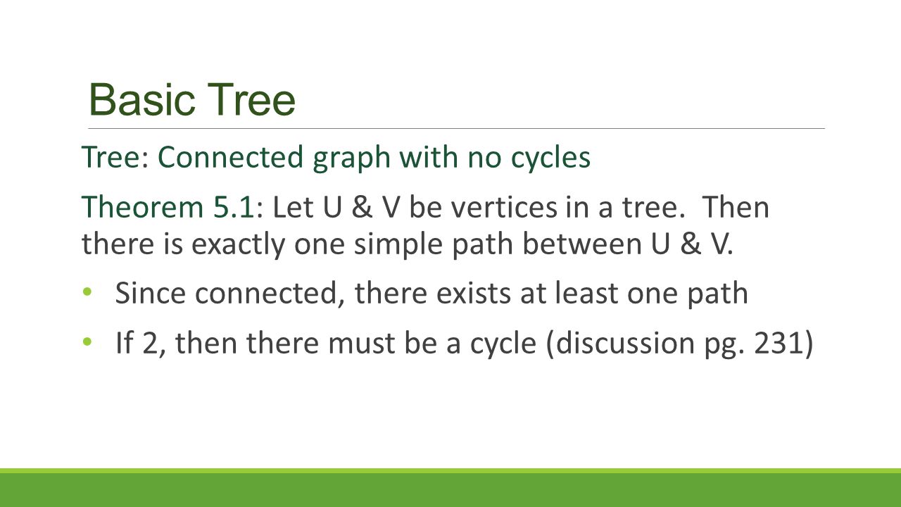 Basic Tree Tree: Connected graph with no cycles Theorem 5.1: Let U & V be vertices in a tree.