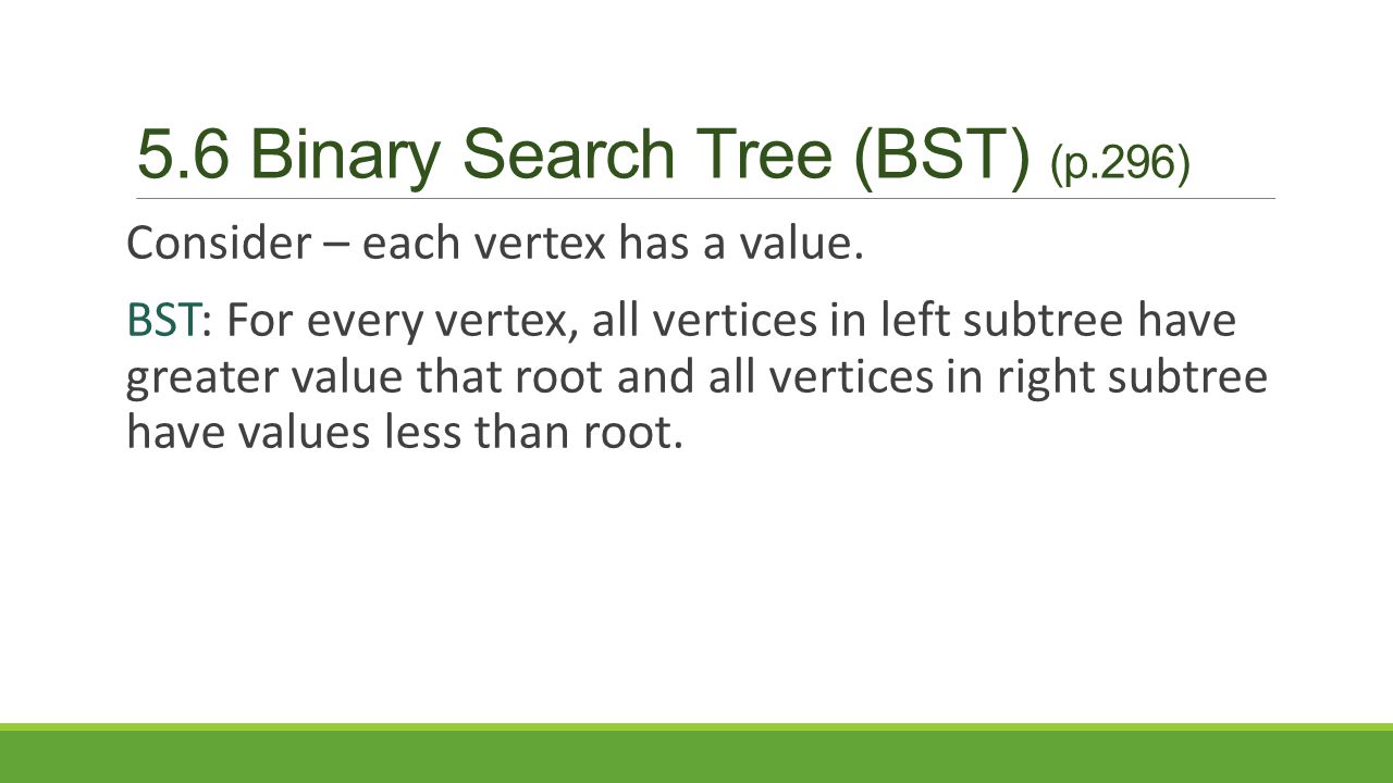 5.6 Binary Search Tree (BST) (p.296) Consider – each vertex has a value.