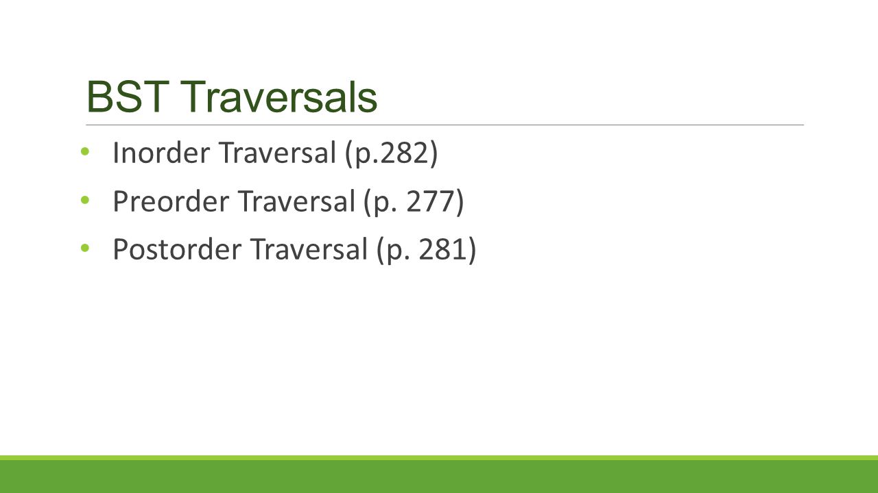 BST Traversals Inorder Traversal (p.282) Preorder Traversal (p. 277) Postorder Traversal (p. 281)