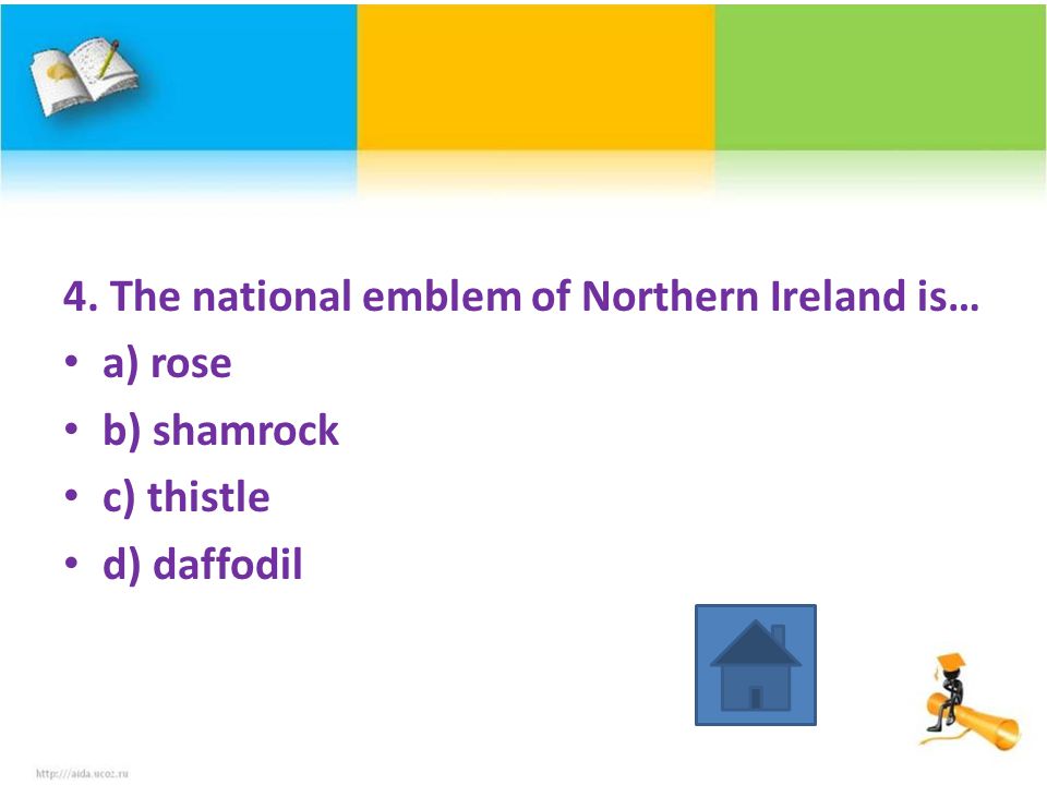 4. The national emblem of Northern Ireland is… a) rose b) shamrock c) thistle d) daffodil