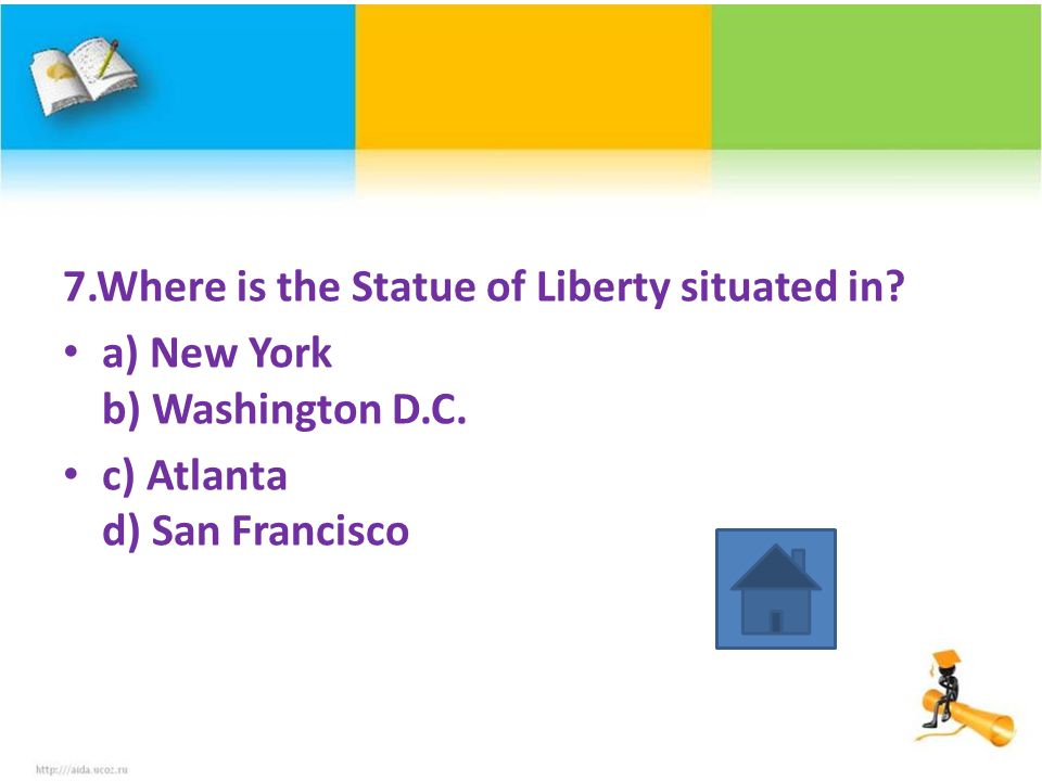 7.Where is the Statue of Liberty situated in. a) New York b) Washington D.C.