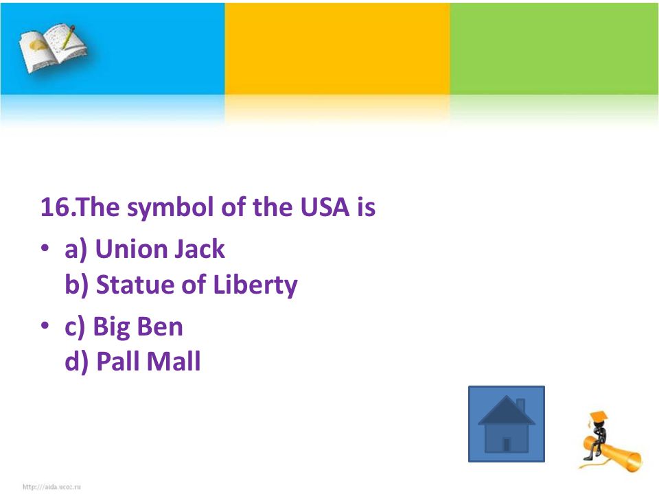 16.The symbol of the USA is a) Union Jack b) Statue of Liberty c) Big Ben d) Pall Mall