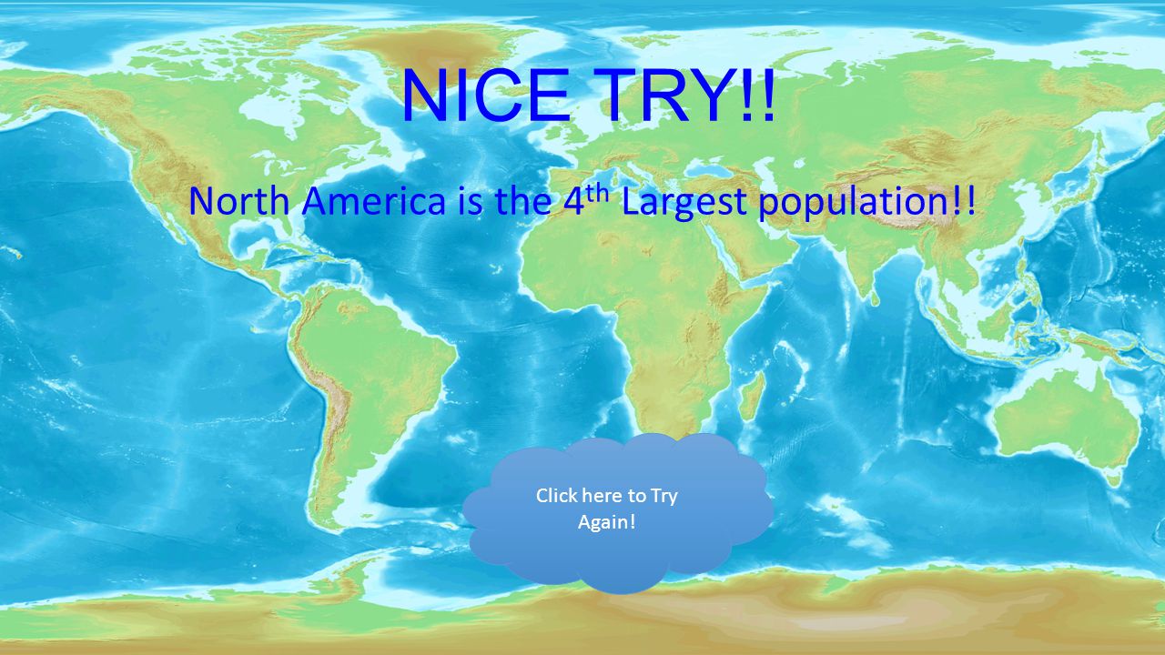 NICE TRY!! Africa is the 2 nd Largest Continent! Click to Try Again!