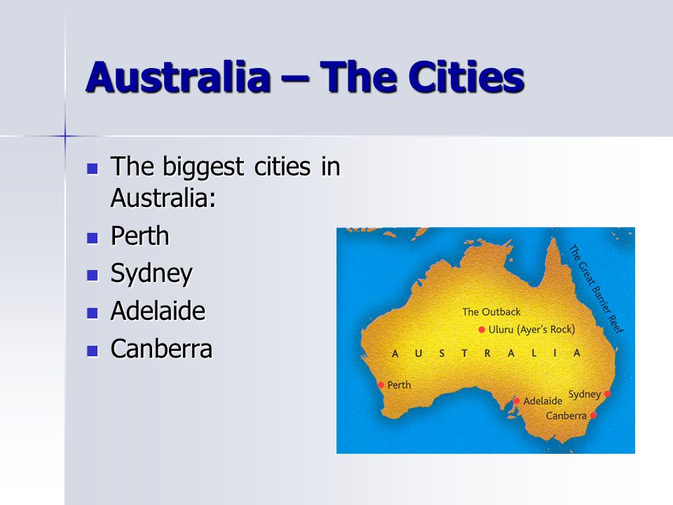 Australia – The Cities The biggest cities in Australia: The biggest cities in Australia: Perth Perth Sydney Sydney Adelaide Adelaide Canberra Canberra