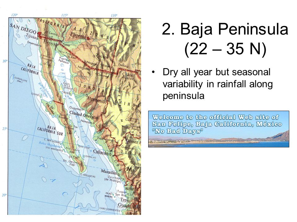 Dry all year but seasonal variability in rainfall along peninsula 2. Baja Peninsula (22 – 35 N)