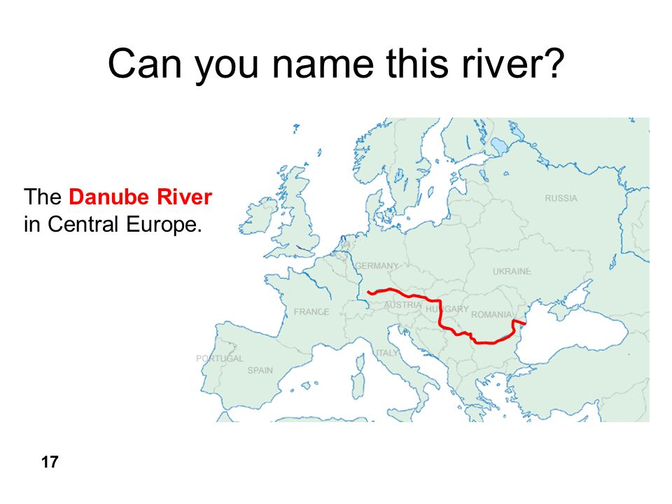 Can you name this river The Danube River in Central Europe. 17