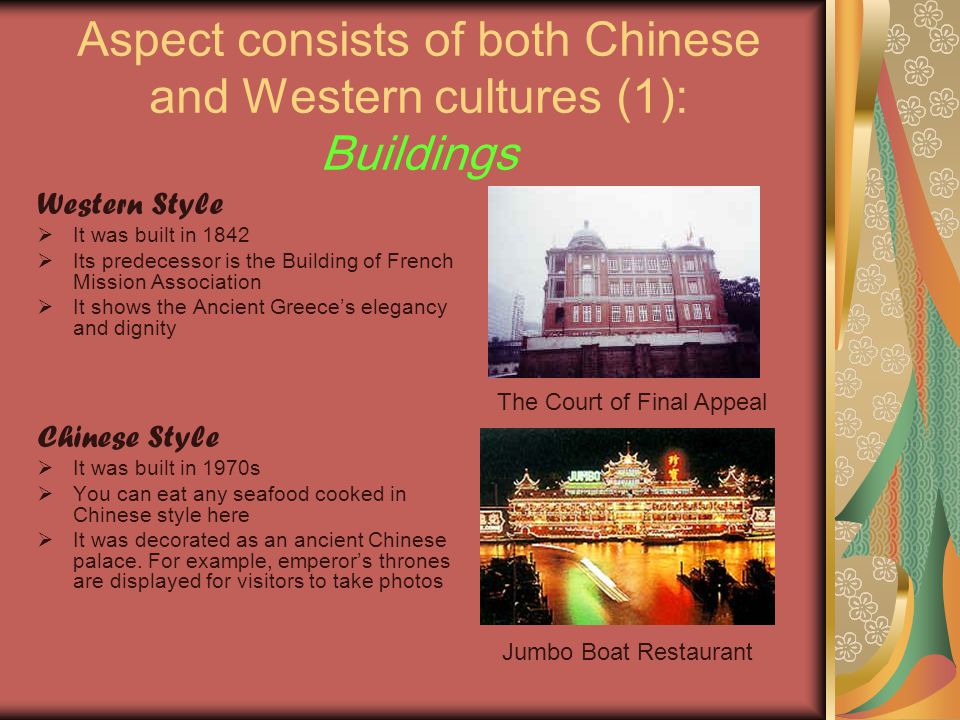 Aspect consists of both Chinese and Western cultures (1): Buildings Western Style  It was built in 1842  Its predecessor is the Building of French Mission Association  It shows the Ancient Greece’s elegancy and dignity Chinese Style  It was built in 1970s  You can eat any seafood cooked in Chinese style here  It was decorated as an ancient Chinese palace.