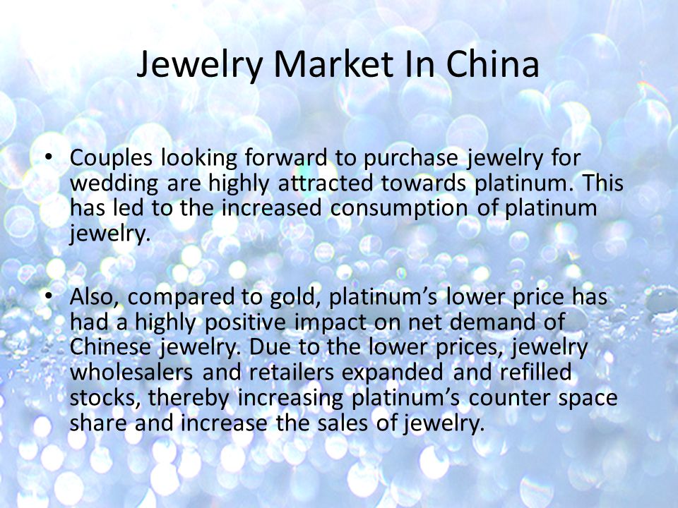 Jewelry Market In China Couples looking forward to purchase jewelry for wedding are highly attracted towards platinum.