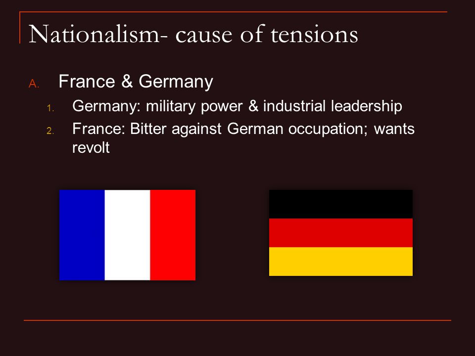 Nationalism- cause of tensions A. France & Germany 1.