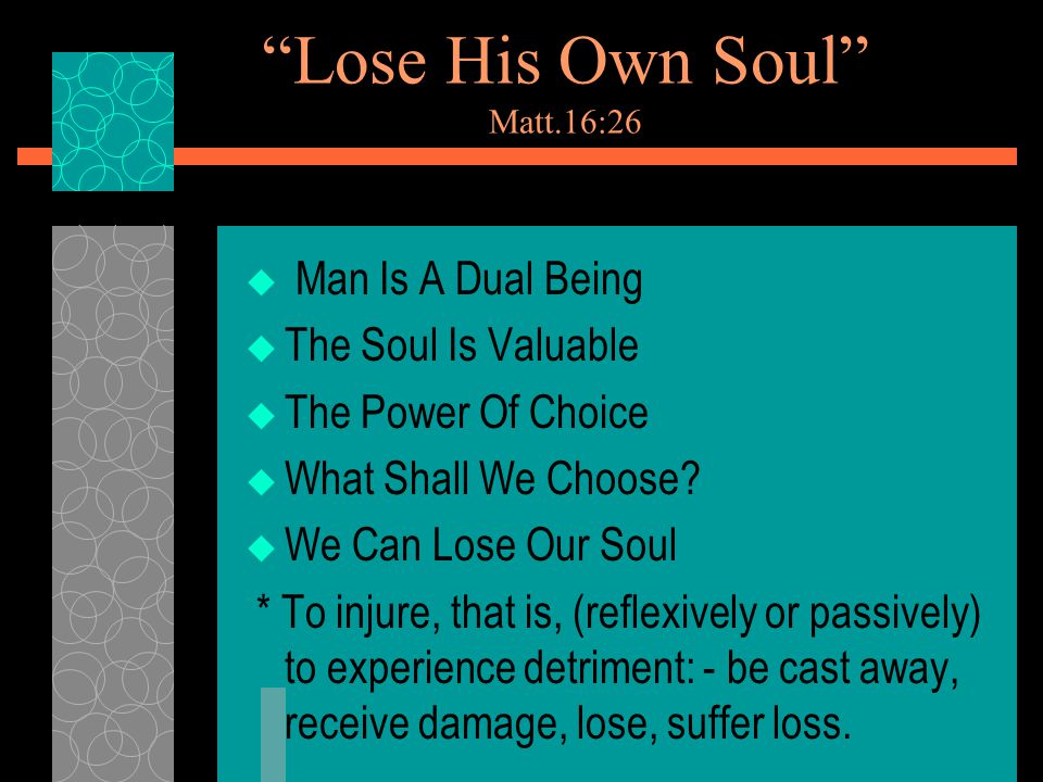 Lose His Own Soul Matt.16:26  Man Is A Dual Being  The Soul Is Valuable  The Power Of Choice  What Shall We Choose.