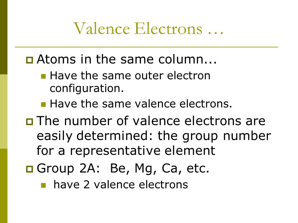 Valence Electrons …  The electrons responsible for the chemical properties of atoms, and are those in the outer energy level.