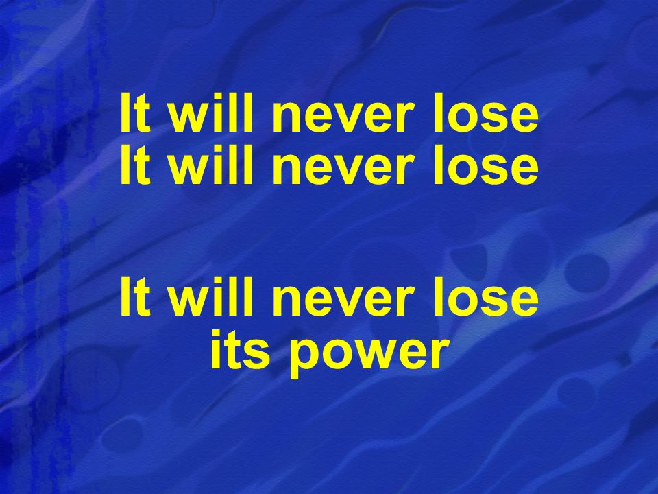 It will never lose It will never lose its power